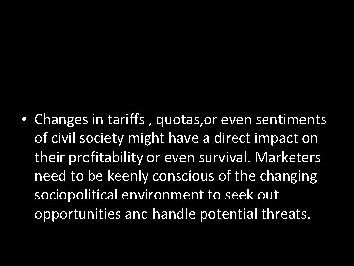  • Changes in tariffs , quotas, or even sentiments of civil society might