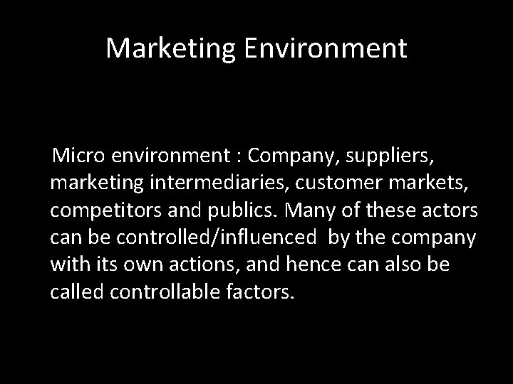 Marketing Environment Micro environment : Company, suppliers, marketing intermediaries, customer markets, competitors and publics.