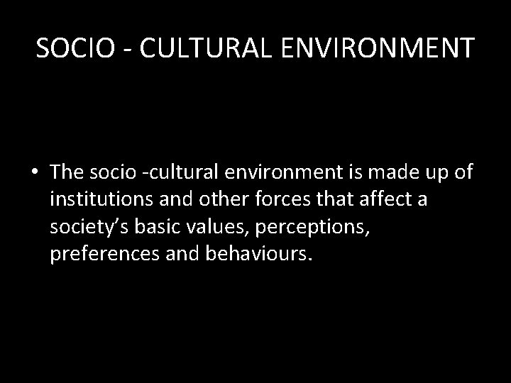 SOCIO - CULTURAL ENVIRONMENT • The socio -cultural environment is made up of institutions