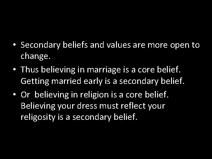  • Secondary beliefs and values are more open to change. • Thus believing