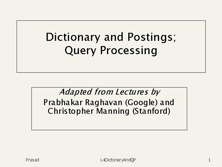 Dictionary and Postings; Query Processing Adapted from Lectures by Prabhakar Raghavan (Google) and Christopher
