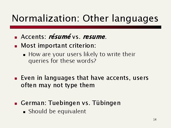 Normalization: Other languages n n Accents: résumé vs. resume. Most important criterion: n n