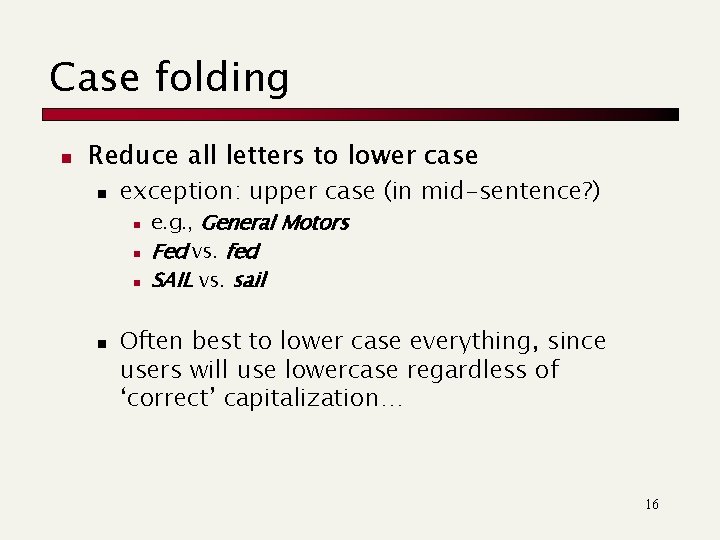 Case folding n Reduce all letters to lower case n exception: upper case (in