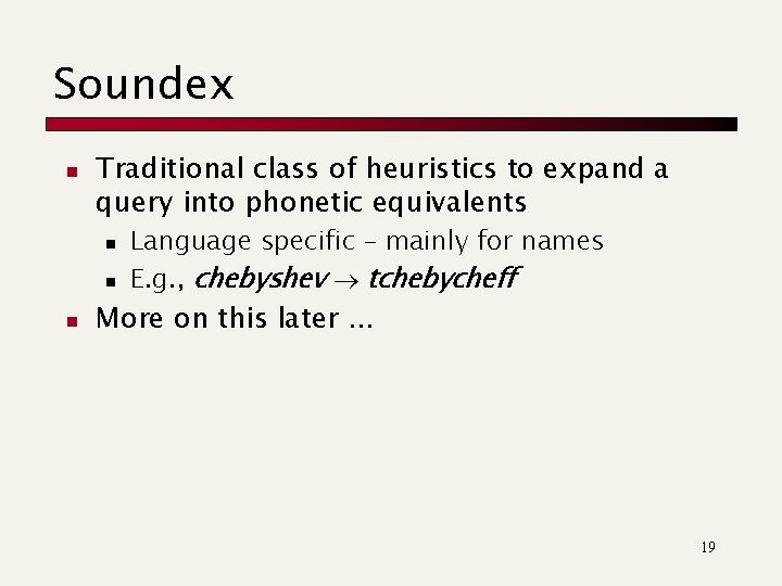 Soundex n Traditional class of heuristics to expand a query into phonetic equivalents n