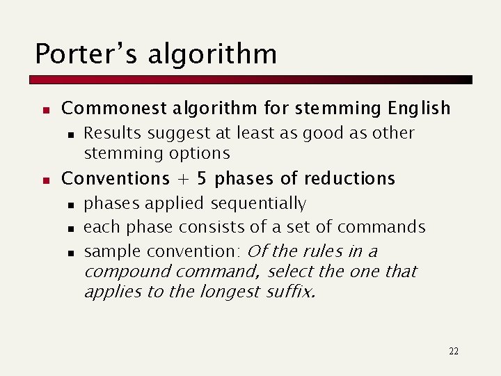 Porter’s algorithm n Commonest algorithm for stemming English n n Results suggest at least