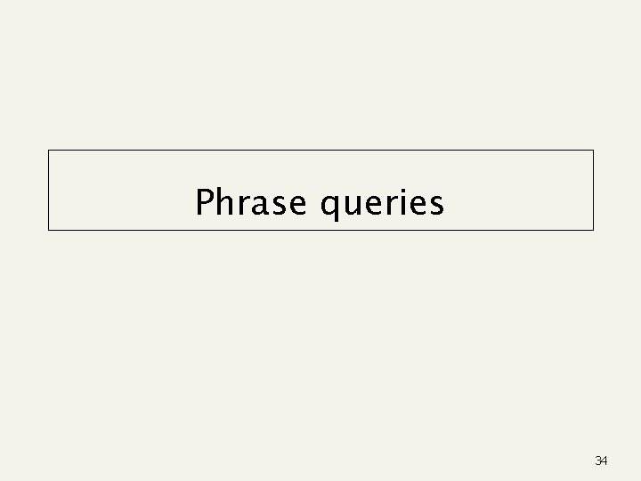 Phrase queries 34 