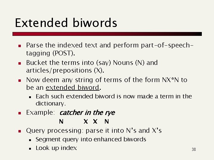 Extended biwords n n n Parse the indexed text and perform part-of-speechtagging (POST). Bucket