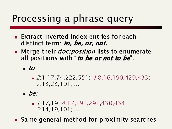 Processing a phrase query n n Extract inverted index entries for each distinct term: