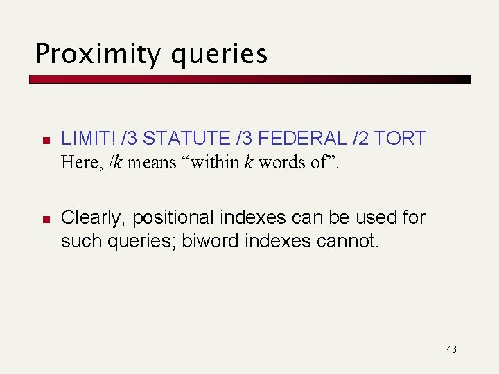 Proximity queries n n LIMIT! /3 STATUTE /3 FEDERAL /2 TORT Here, /k means