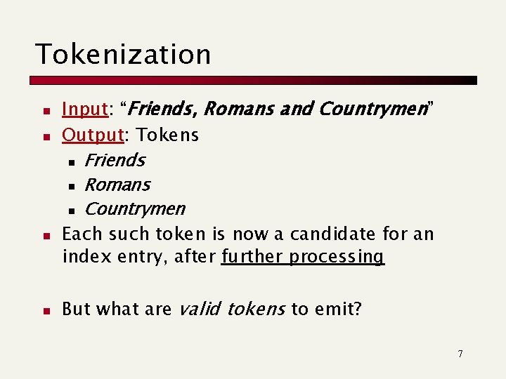 Tokenization n n Input: “Friends, Romans and Countrymen” Output: Tokens n Friends n Romans