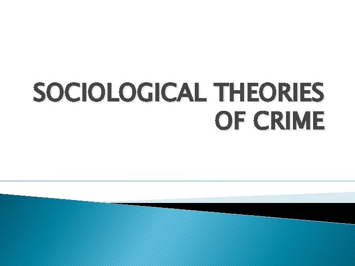 SOCIOLOGICAL THEORIES OF CRIME 