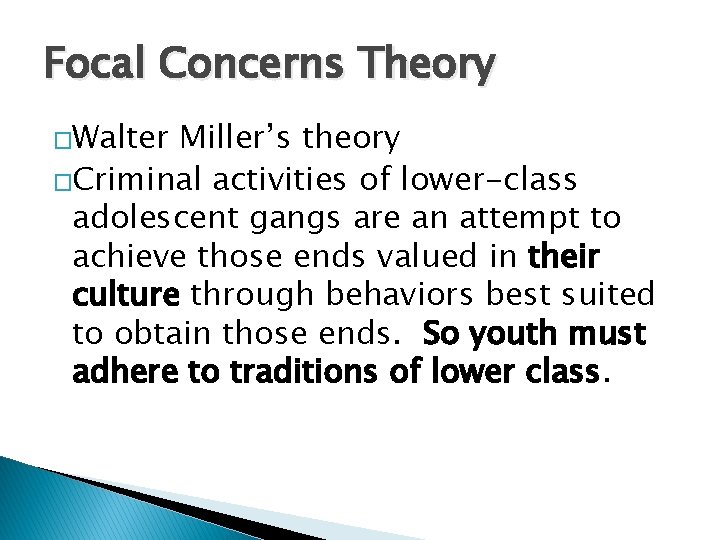 Focal Concerns Theory �Walter Miller’s theory �Criminal activities of lower-class adolescent gangs are an
