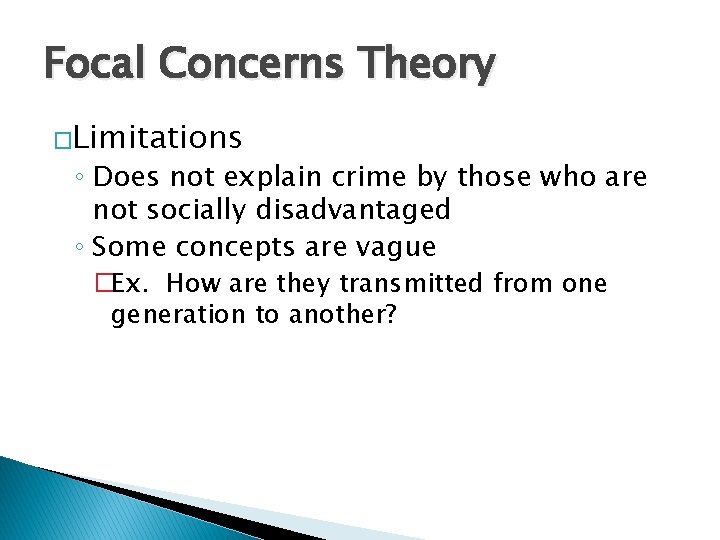 Focal Concerns Theory �Limitations ◦ Does not explain crime by those who are not