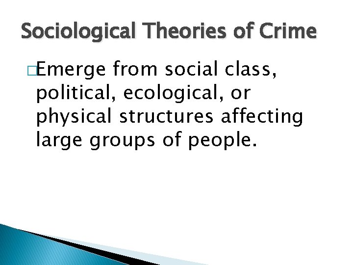 Sociological Theories of Crime �Emerge from social class, political, ecological, or physical structures affecting
