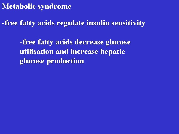 Metabolic syndrome -free fatty acids regulate insulin sensitivity -free fatty acids decrease glucose utilisation