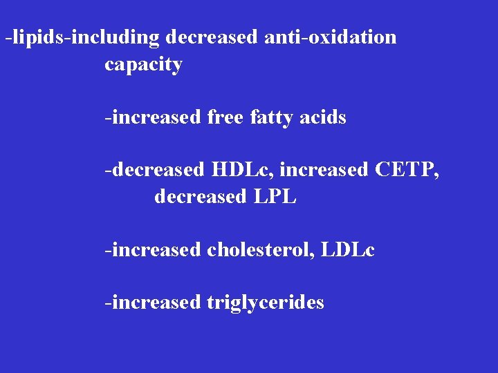 -lipids-including decreased anti-oxidation capacity -increased free fatty acids -decreased HDLc, increased CETP, decreased LPL