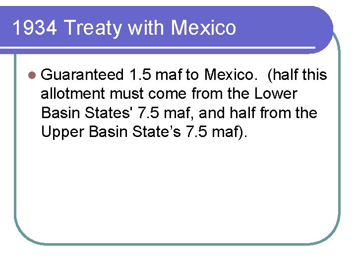 1934 Treaty with Mexico l Guaranteed 1. 5 maf to Mexico. (half this allotment 1934 Treaty with Mexico l Guaranteed 1. 5 maf to Mexico. (half this allotment