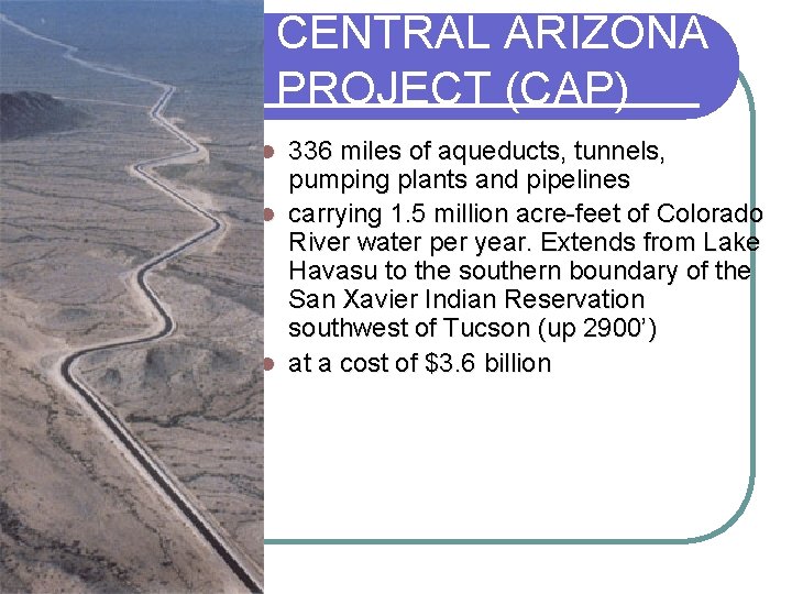 CENTRAL ARIZONA PROJECT (CAP) 336 miles of aqueducts, tunnels, pumping plants and pipelines l CENTRAL ARIZONA PROJECT (CAP) 336 miles of aqueducts, tunnels, pumping plants and pipelines l