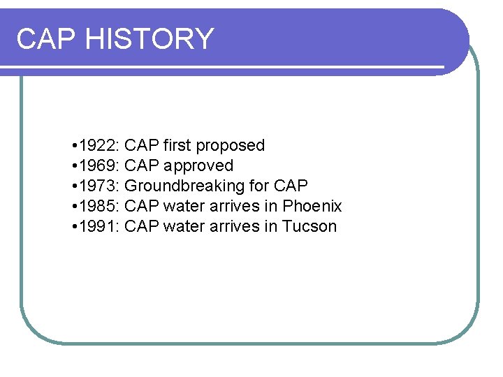 CAP HISTORY • 1922: CAP first proposed • 1969: CAP approved • 1973: Groundbreaking CAP HISTORY • 1922: CAP first proposed • 1969: CAP approved • 1973: Groundbreaking