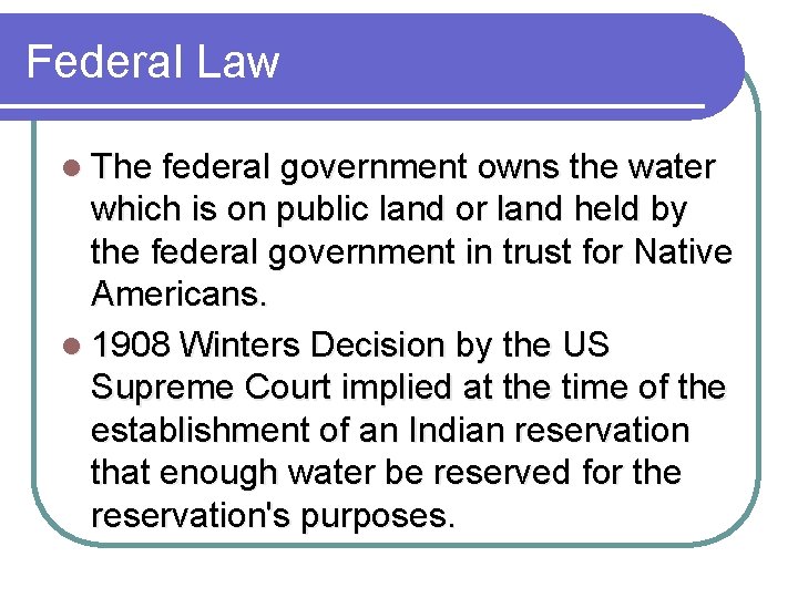 Federal Law l The federal government owns the water which is on public land Federal Law l The federal government owns the water which is on public land
