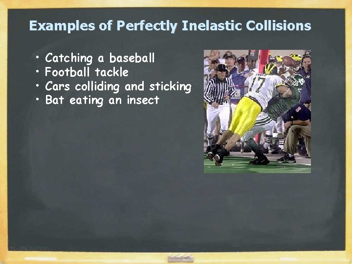 Examples of Perfectly Inelastic Collisions • • Catching a baseball Football tackle Cars colliding