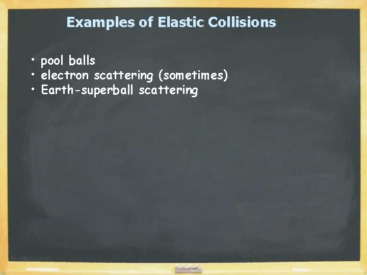 Examples of Elastic Collisions • pool balls • electron scattering (sometimes) • Earth-superball scattering