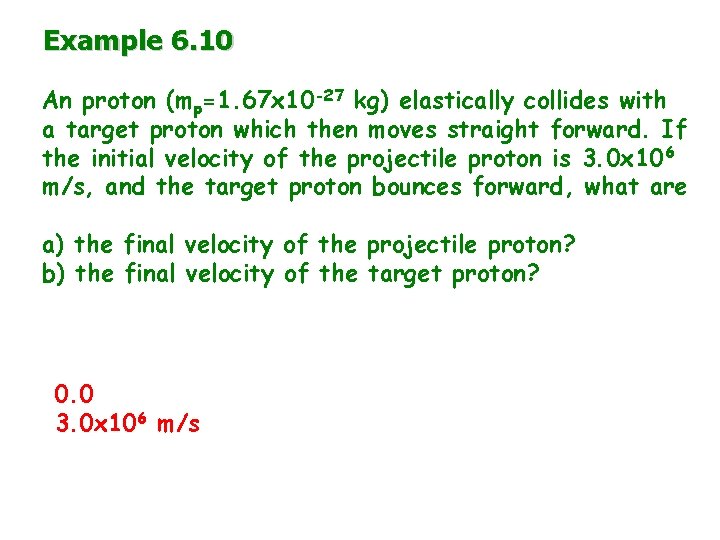 Example 6. 10 An proton (mp=1. 67 x 10 -27 kg) elastically collides with