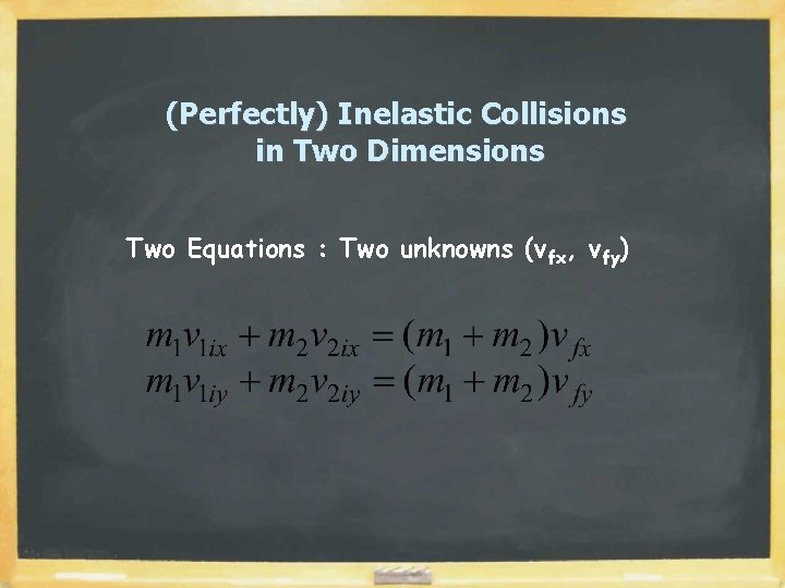 (Perfectly) Inelastic Collisions in Two Dimensions Two Equations : Two unknowns (vfx, vfy) 