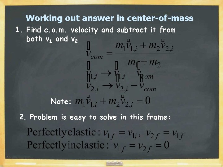 Working out answer in center-of-mass 1. Find c. o. m. velocity and subtract it