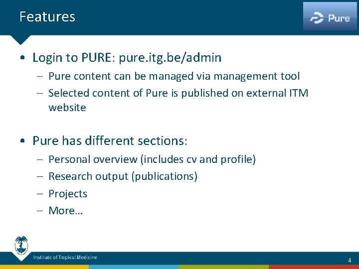 Features • Login to PURE: pure. itg. be/admin – Pure content can be managed