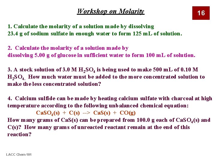 Workshop on Molarity 16 1. Calculate the molarity of a solution made by dissolving