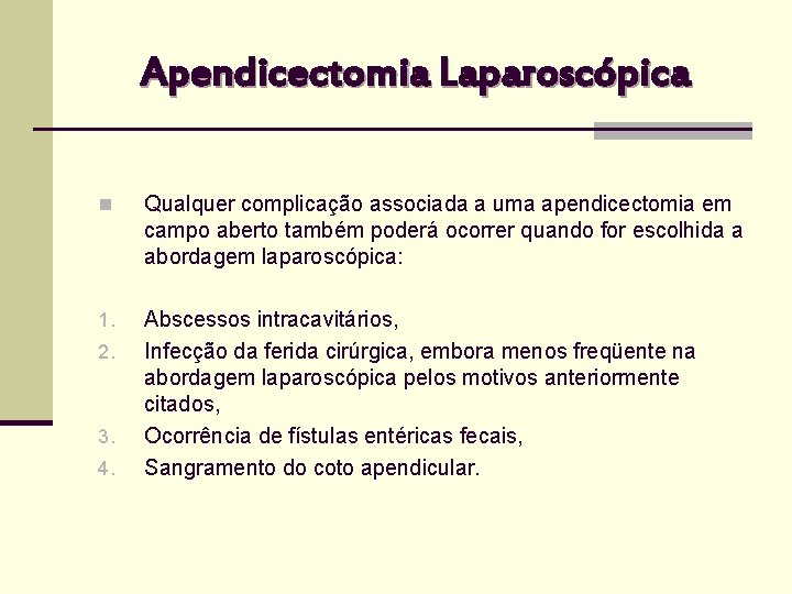 Apendicectomia Laparoscópica n Qualquer complicação associada a uma apendicectomia em campo aberto também poderá