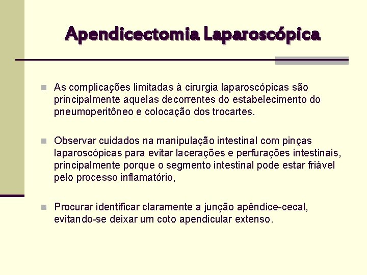 Apendicectomia Laparoscópica n As complicações limitadas à cirurgia laparoscópicas são principalmente aquelas decorrentes do