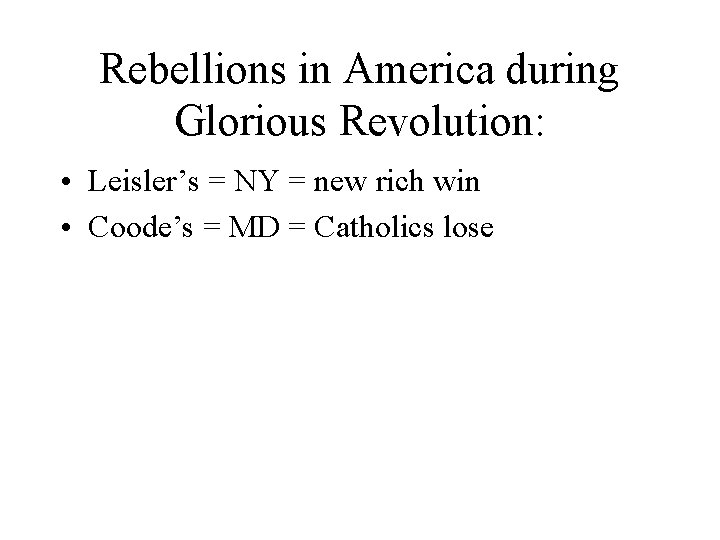 Rebellions in America during Glorious Revolution: • Leisler’s = NY = new rich win