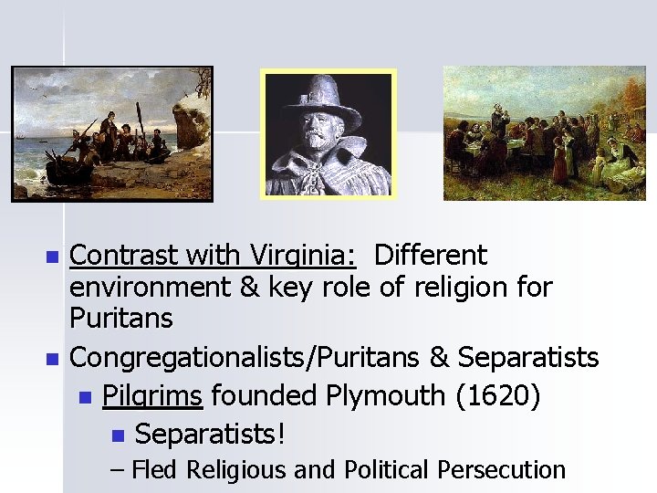 Contrast with Virginia: Different environment & key role of religion for Puritans n Congregationalists/Puritans