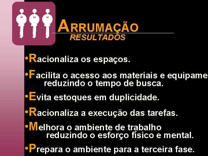 ARESULTADOS RRUMAÇÃO • Racionaliza os espaços. • Facilita o acesso aos materiais e equipamen