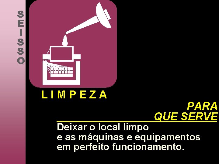 S E I S S O LIMPEZA PARA QUE SERVE Deixar o local limpo