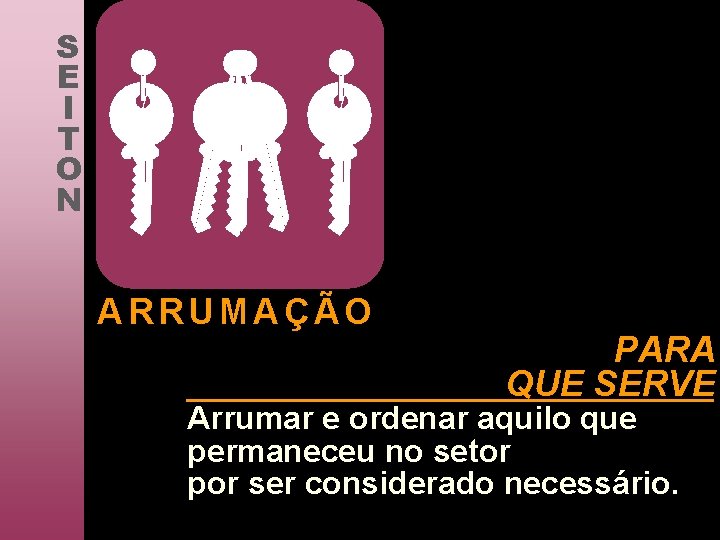 S E I T O N ARRUMAÇÃO PARA QUE SERVE Arrumar e ordenar aquilo