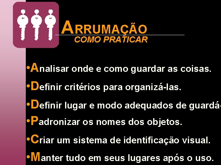 ACOMO RRUMAÇÃO PRATICAR • Analisar onde e como guardar as coisas. • Definir critérios