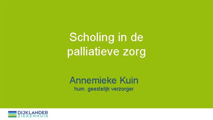 Scholing in de palliatieve zorg Annemieke Kuin hum. geestelijk verzorger 