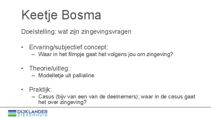 Keetje Bosma Doelstelling: wat zijn zingevingsvragen • Ervaring/subjectief concept: – Waar in het filmpje