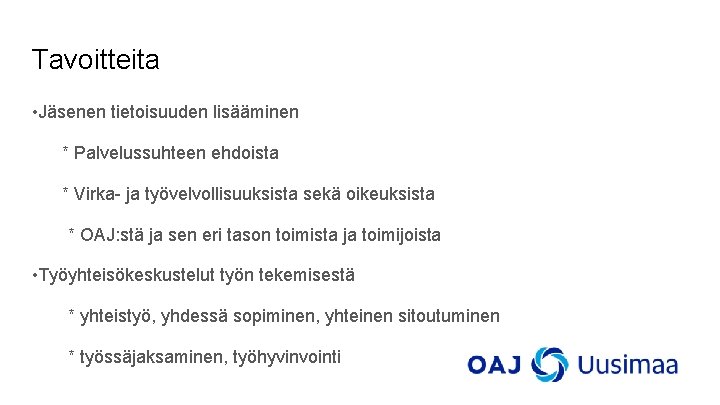 Tavoitteita • Jäsenen tietoisuuden lisääminen * Palvelussuhteen ehdoista * Virka- ja työvelvollisuuksista sekä oikeuksista Tavoitteita • Jäsenen tietoisuuden lisääminen * Palvelussuhteen ehdoista * Virka- ja työvelvollisuuksista sekä oikeuksista