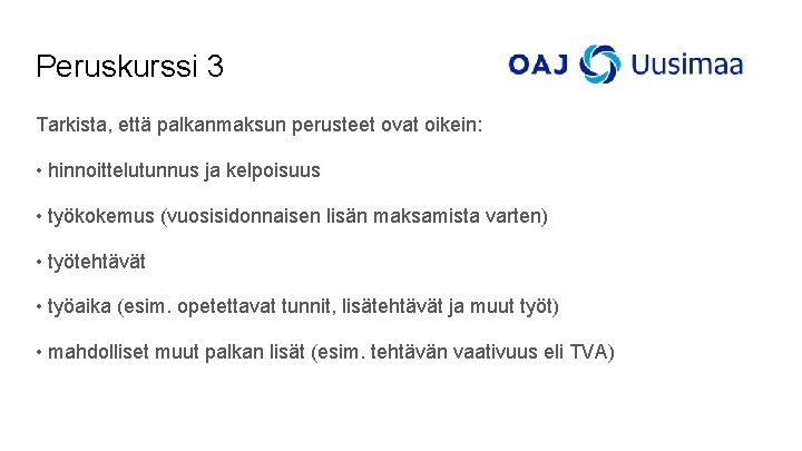 Peruskurssi 3 Tarkista, että palkanmaksun perusteet ovat oikein: • hinnoittelutunnus ja kelpoisuus • työkokemus Peruskurssi 3 Tarkista, että palkanmaksun perusteet ovat oikein: • hinnoittelutunnus ja kelpoisuus • työkokemus