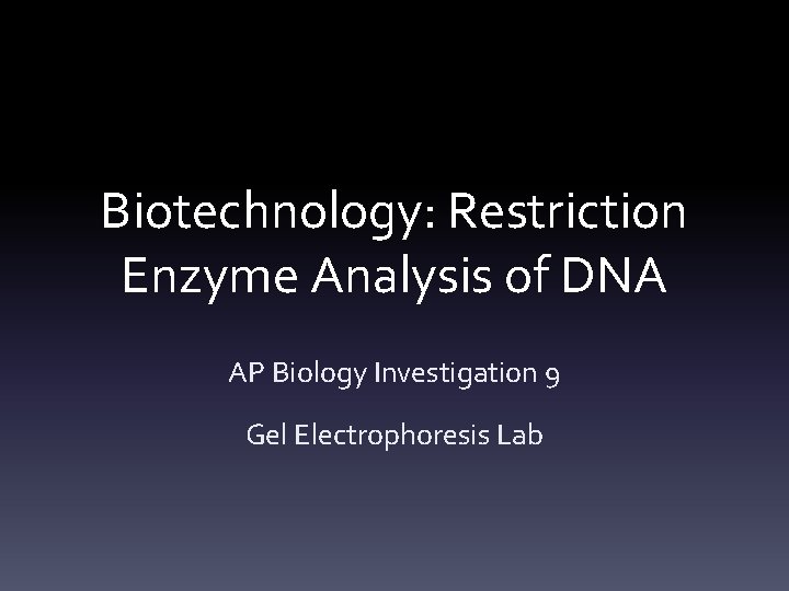 Biotechnology: Restriction Enzyme Analysis of DNA AP Biology Investigation 9 Gel Electrophoresis Lab 