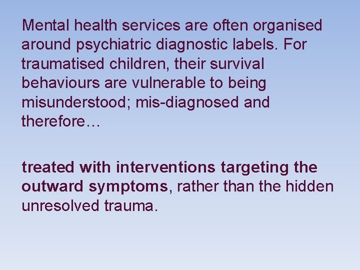 Mental health services are often organised around psychiatric diagnostic labels. For traumatised children, their