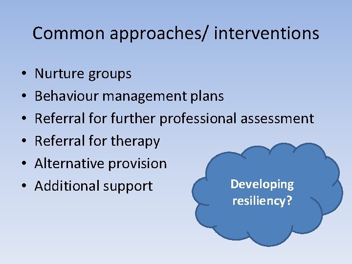 Common approaches/ interventions • • • Nurture groups Behaviour management plans Referral for further