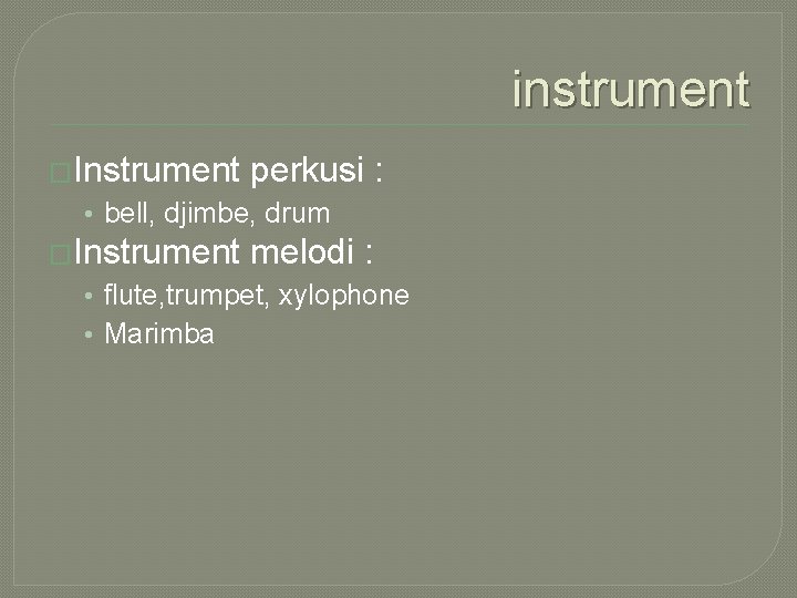 instrument �Instrument perkusi : • bell, djimbe, drum �Instrument melodi : • flute, trumpet,