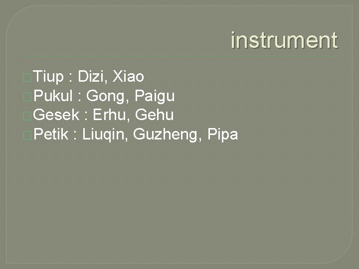 instrument �Tiup : Dizi, Xiao �Pukul : Gong, Paigu �Gesek : Erhu, Gehu �Petik