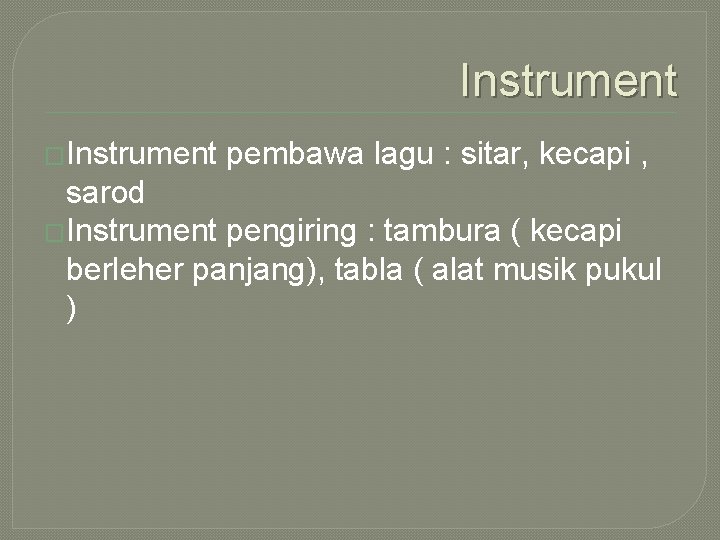 Instrument �Instrument pembawa lagu : sitar, kecapi , sarod �Instrument pengiring : tambura (