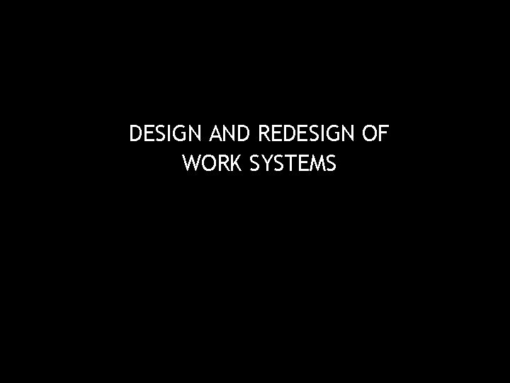 DESIGN AND REDESIGN OF WORK SYSTEMS 